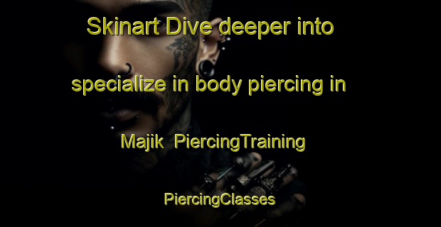 Skinart Dive deeper into specialize in body piercing in Majik | #PiercingTraining #PiercingClasses #SkinartTraining-Korea