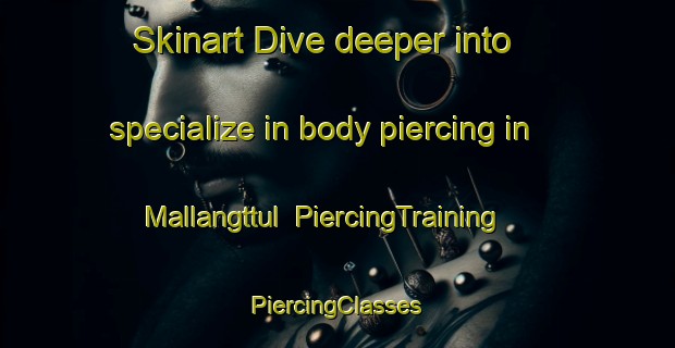 Skinart Dive deeper into specialize in body piercing in Mallangttul | #PiercingTraining #PiercingClasses #SkinartTraining-Korea