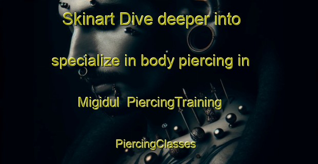 Skinart Dive deeper into specialize in body piercing in Migidul | PiercingTraining | PiercingClasses | SkinartTraining-Korea