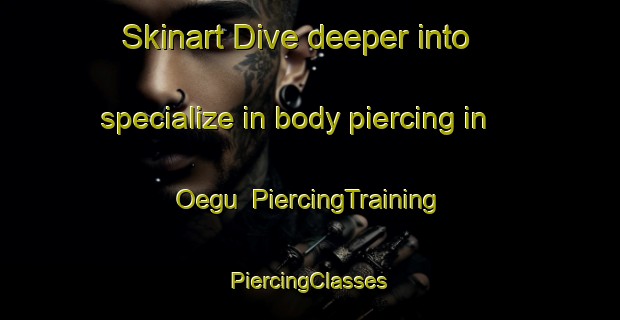 Skinart Dive deeper into specialize in body piercing in Oegu | #PiercingTraining #PiercingClasses #SkinartTraining-Korea