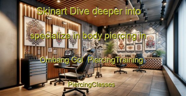 Skinart Dive deeper into specialize in body piercing in Ombang Gol | PiercingTraining | PiercingClasses | SkinartTraining-Korea