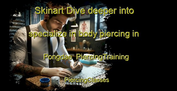 Skinart Dive deeper into specialize in body piercing in Pongdae | PiercingTraining | PiercingClasses | SkinartTraining-Korea