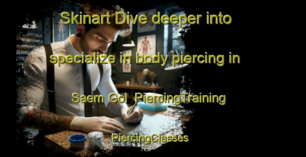 Skinart Dive deeper into specialize in body piercing in Saem Gol | PiercingTraining | PiercingClasses | SkinartTraining-Korea