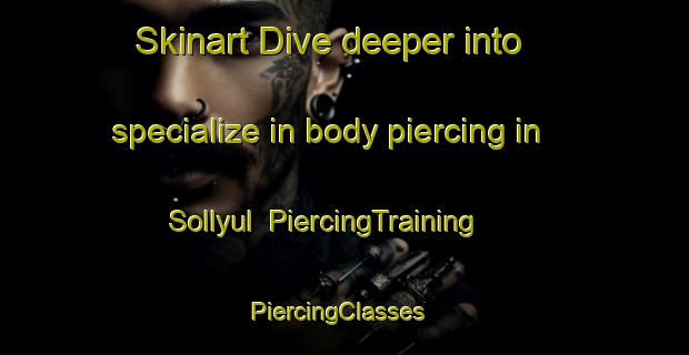 Skinart Dive deeper into specialize in body piercing in Sollyul | PiercingTraining | PiercingClasses | SkinartTraining-Korea