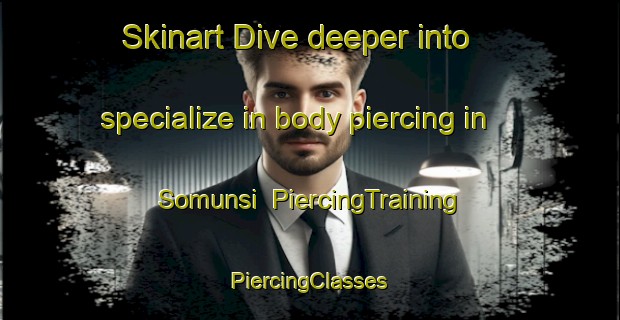 Skinart Dive deeper into specialize in body piercing in Somunsi | #PiercingTraining #PiercingClasses #SkinartTraining-Korea