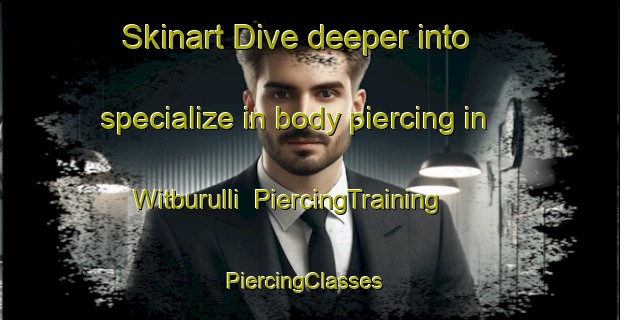 Skinart Dive deeper into specialize in body piercing in Witburulli | PiercingTraining | PiercingClasses | SkinartTraining-Korea