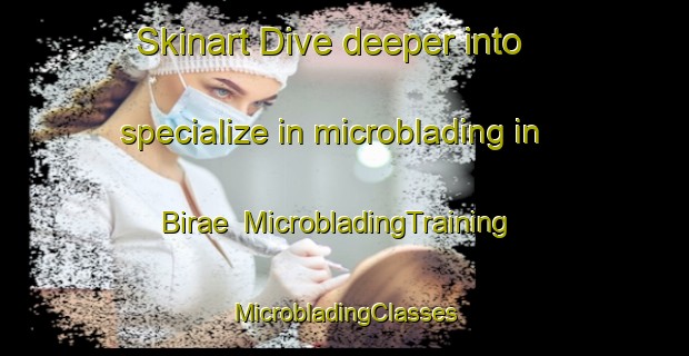 Skinart Dive deeper into specialize in microblading in Birae | #MicrobladingTraining #MicrobladingClasses #SkinartTraining-Korea