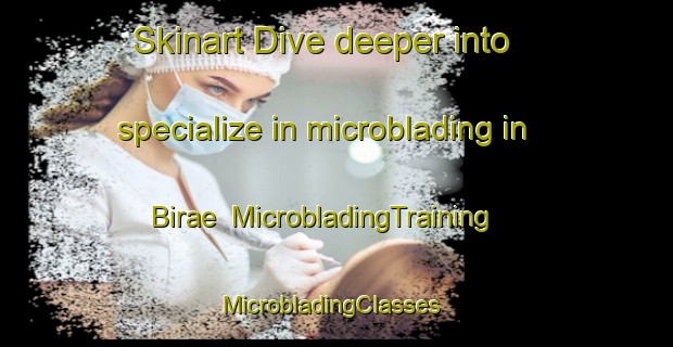 Skinart Dive deeper into specialize in microblading in Birae | MicrobladingTraining | MicrobladingClasses | SkinartTraining-Korea