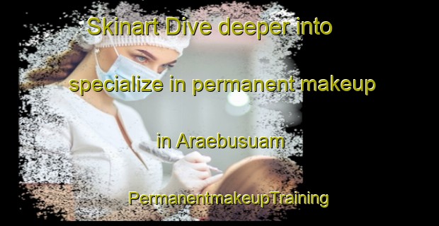 Skinart Dive deeper into specialize in permanent makeup in Araebusuam | #PermanentmakeupTraining #PermanentmakeupClasses #SkinartTraining-Korea