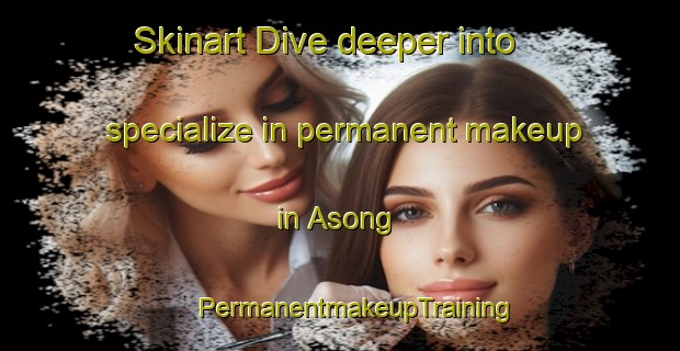 Skinart Dive deeper into specialize in permanent makeup in Asong | #PermanentmakeupTraining #PermanentmakeupClasses #SkinartTraining-Korea