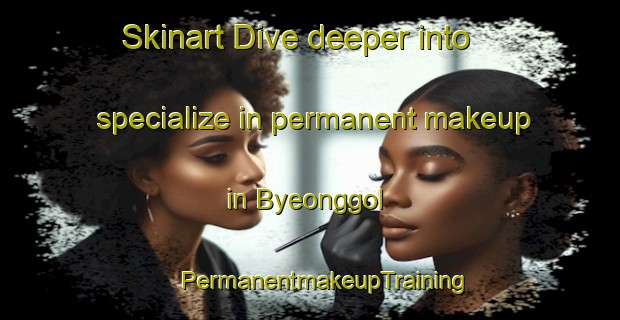 Skinart Dive deeper into specialize in permanent makeup in Byeonggol | #PermanentmakeupTraining #PermanentmakeupClasses #SkinartTraining-Korea