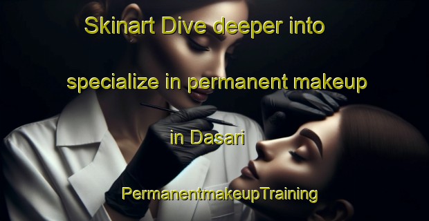 Skinart Dive deeper into specialize in permanent makeup in Dasari | PermanentmakeupTraining | PermanentmakeupClasses | SkinartTraining-Korea