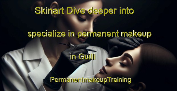 Skinart Dive deeper into specialize in permanent makeup in Guilli | PermanentmakeupTraining | PermanentmakeupClasses | SkinartTraining-Korea