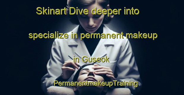 Skinart Dive deeper into specialize in permanent makeup in Guseok | #PermanentmakeupTraining #PermanentmakeupClasses #SkinartTraining-Korea