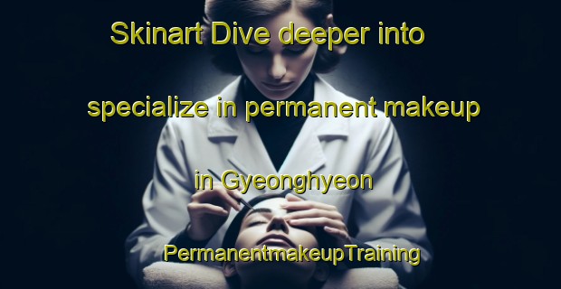 Skinart Dive deeper into specialize in permanent makeup in Gyeonghyeon | #PermanentmakeupTraining #PermanentmakeupClasses #SkinartTraining-Korea