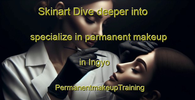 Skinart Dive deeper into specialize in permanent makeup in Ingyo | PermanentmakeupTraining | PermanentmakeupClasses | SkinartTraining-Korea