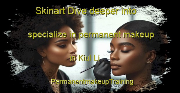 Skinart Dive deeper into specialize in permanent makeup in Kiul Li | PermanentmakeupTraining | PermanentmakeupClasses | SkinartTraining-Korea