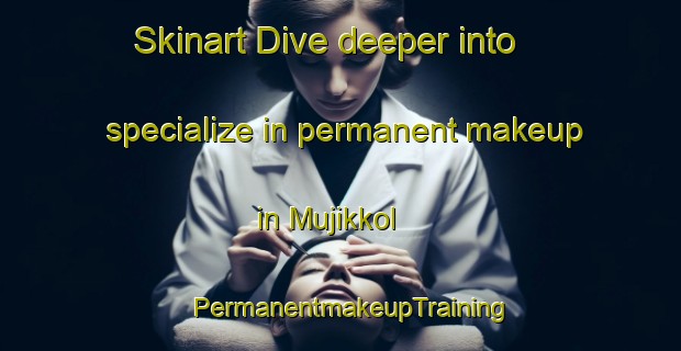 Skinart Dive deeper into specialize in permanent makeup in Mujikkol | PermanentmakeupTraining | PermanentmakeupClasses | SkinartTraining-Korea