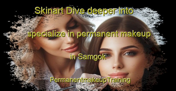 Skinart Dive deeper into specialize in permanent makeup in Samgok | PermanentmakeupTraining | PermanentmakeupClasses | SkinartTraining-Korea