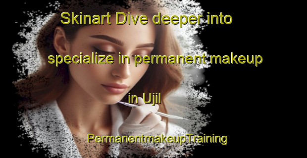 Skinart Dive deeper into specialize in permanent makeup in Ujil | PermanentmakeupTraining | PermanentmakeupClasses | SkinartTraining-Korea
