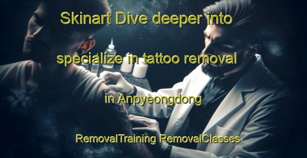 Skinart Dive deeper into specialize in tattoo removal in Anpyeongdong | #RemovalTraining #RemovalClasses #SkinartTraining-Korea