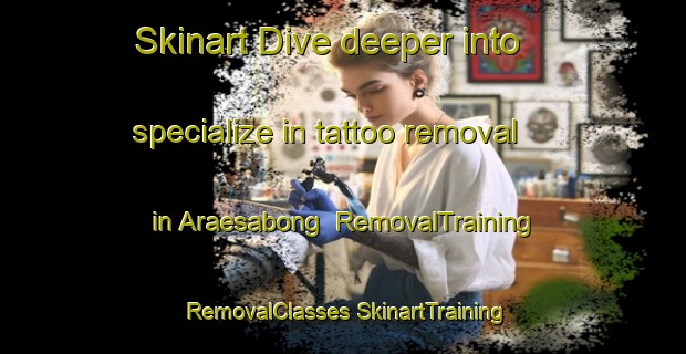 Skinart Dive deeper into specialize in tattoo removal in Araesabong | #RemovalTraining #RemovalClasses #SkinartTraining-Korea