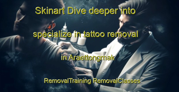 Skinart Dive deeper into specialize in tattoo removal in Araettongmak | #RemovalTraining #RemovalClasses #SkinartTraining-Korea