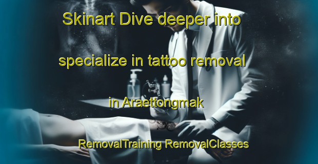 Skinart Dive deeper into specialize in tattoo removal in Araettongmak | #RemovalTraining #RemovalClasses #SkinartTraining-Korea