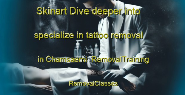 Skinart Dive deeper into specialize in tattoo removal in Chamsaemi | RemovalTraining | RemovalClasses | SkinartTraining-Korea