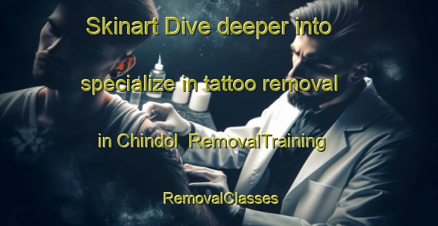 Skinart Dive deeper into specialize in tattoo removal in Chindol | RemovalTraining | RemovalClasses | SkinartTraining-Korea