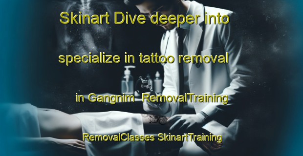 Skinart Dive deeper into specialize in tattoo removal in Gangnim | #RemovalTraining #RemovalClasses #SkinartTraining-Korea