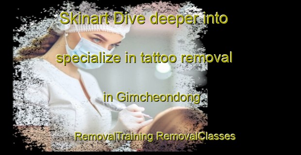 Skinart Dive deeper into specialize in tattoo removal in Gimcheondong | #RemovalTraining #RemovalClasses #SkinartTraining-Korea