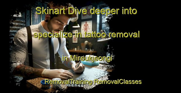 Skinart Dive deeper into specialize in tattoo removal in Mireukjeongi | #RemovalTraining #RemovalClasses #SkinartTraining-Korea