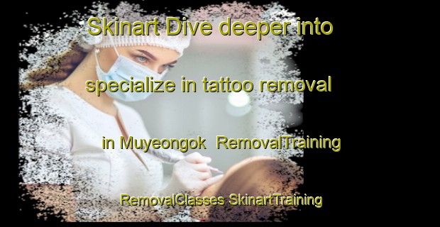 Skinart Dive deeper into specialize in tattoo removal in Muyeongok | #RemovalTraining #RemovalClasses #SkinartTraining-Korea