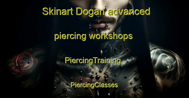 Skinart Dogan advanced piercing workshops | #PiercingTraining #PiercingClasses #SkinartTraining-Korea