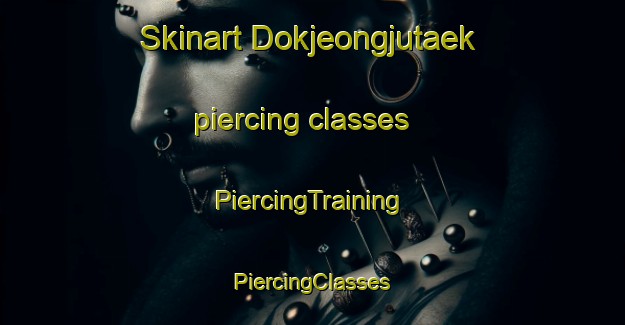 Skinart Dokjeongjutaek piercing classes | #PiercingTraining #PiercingClasses #SkinartTraining-Korea