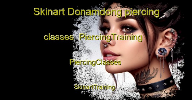 Skinart Donamdong piercing classes | #PiercingTraining #PiercingClasses #SkinartTraining-Korea