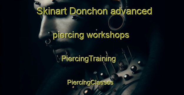 Skinart Donchon advanced piercing workshops | PiercingTraining | PiercingClasses | SkinartTraining-Korea