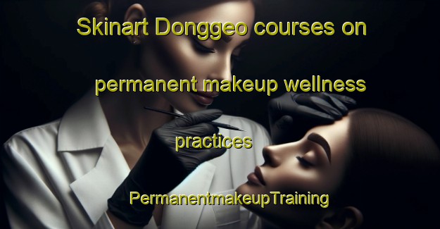 Skinart Donggeo courses on permanent makeup wellness practices | #PermanentmakeupTraining #PermanentmakeupClasses #SkinartTraining-Korea