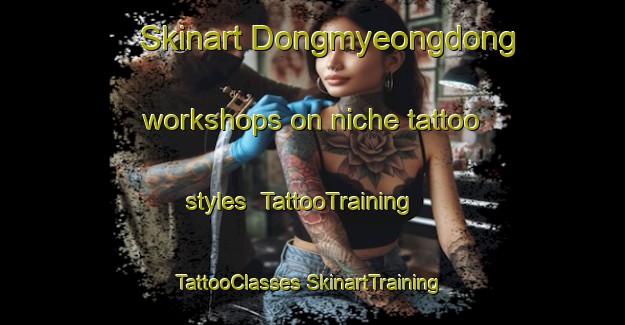 Skinart Dongmyeongdong workshops on niche tattoo styles | #TattooTraining #TattooClasses #SkinartTraining-Korea