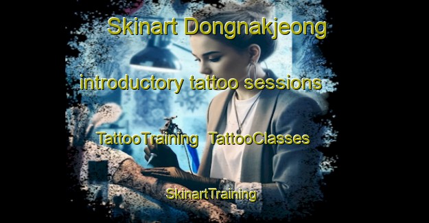 Skinart Dongnakjeong introductory tattoo sessions | TattooTraining | TattooClasses | SkinartTraining-Korea