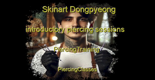 Skinart Dongpyeong introductory piercing sessions | #PiercingTraining #PiercingClasses #SkinartTraining-Korea