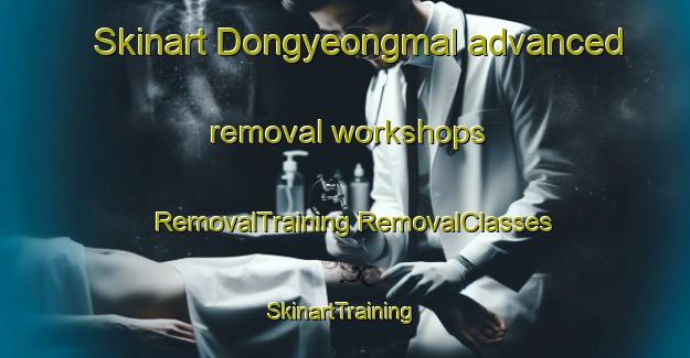 Skinart Dongyeongmal advanced removal workshops | #RemovalTraining #RemovalClasses #SkinartTraining-Korea