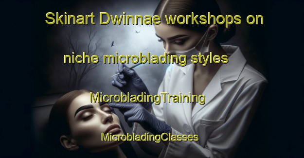 Skinart Dwinnae workshops on niche microblading styles | MicrobladingTraining | MicrobladingClasses | SkinartTraining-Korea