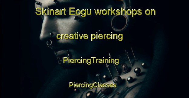 Skinart Eogu workshops on creative piercing | PiercingTraining | PiercingClasses | SkinartTraining-Korea