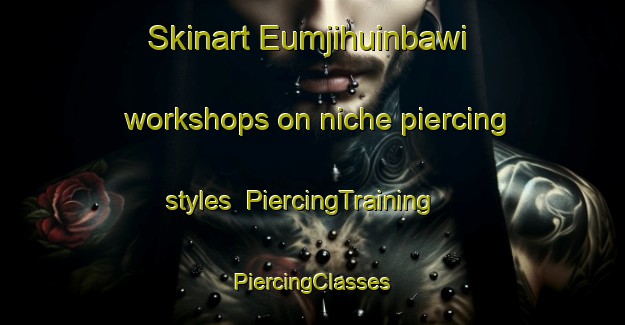 Skinart Eumjihuinbawi workshops on niche piercing styles | #PiercingTraining #PiercingClasses #SkinartTraining-Korea