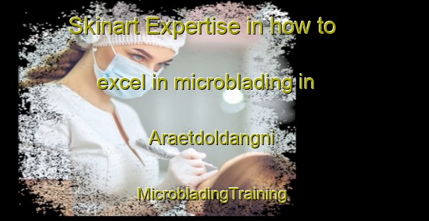 Skinart Expertise in how to excel in microblading in Araetdoldangni | #MicrobladingTraining #MicrobladingClasses #SkinartTraining-Korea