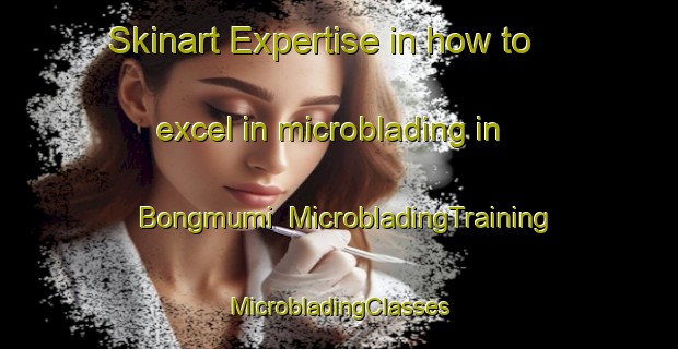 Skinart Expertise in how to excel in microblading in Bongmumi | #MicrobladingTraining #MicrobladingClasses #SkinartTraining-Korea