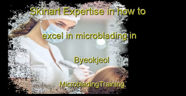 Skinart Expertise in how to excel in microblading in Byeokjeol | #MicrobladingTraining #MicrobladingClasses #SkinartTraining-Korea