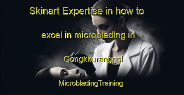 Skinart Expertise in how to excel in microblading in Gongkkuranggol | #MicrobladingTraining #MicrobladingClasses #SkinartTraining-Korea